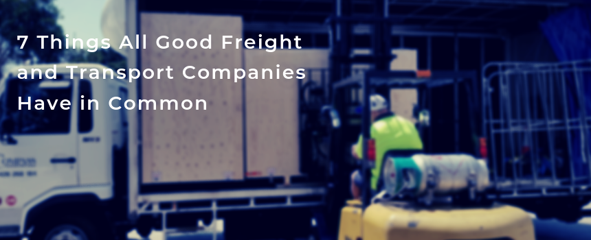 7 Things All Good Freight and Transport Companies Have in Common